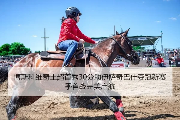 bo-si-ke-wei-qi-tu-chao-shou-xiu-fen-zhu-yi-sa-qi-ba-shen-duo-guan-xin-sai-ji-shou-zhan-wan-mei-qi-hang-2-514.jpg