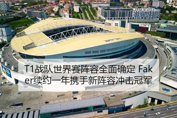 T1战队世界赛阵容全面确定 Faker续约一年携手新阵容冲击冠军